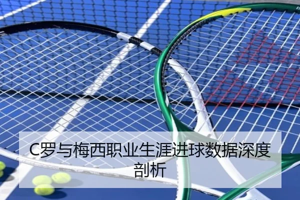 C罗与梅西职业生涯进球数据深度剖析